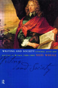 Title: Writing and Society: Literacy, Print and Politics in Britain 1590-1660, Author: Nigel Wheale