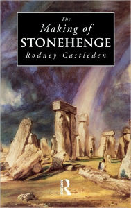 Title: The Making of Stonehenge / Edition 1, Author: Rodney Castleden