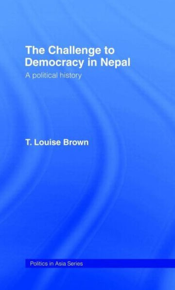 The Challenge to Democracy in Nepal / Edition 1