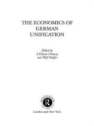 Title: The Economics of German Unification / Edition 1, Author: A. Ghanie Ghaussy