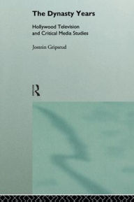 Title: The Dynasty Years: Hollywood Television and Critical Media Studies, Author: Jostein Gripsrud