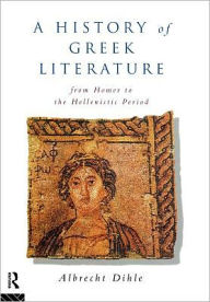 Title: History of Greek Literature: From Homer to the Hellenistic Period / Edition 1, Author: Albrecht Dihle
