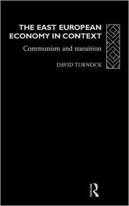 Title: The East European Economy in Context: Communism and Transition / Edition 1, Author: David Turnock