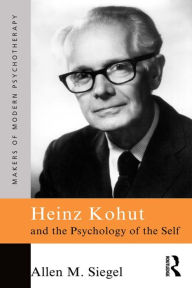 Title: Heinz Kohut and the Psychology of the Self / Edition 1, Author: Allen M. Siegel