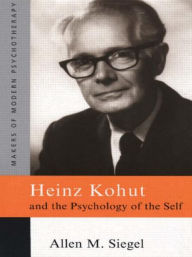 Title: Heinz Kohut and the Psychology of the Self / Edition 1, Author: Allen M. Siegel