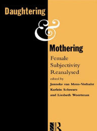 Title: Daughtering and Mothering: Female Subjectivity Reanalysed / Edition 1, Author: KMG Schreurs