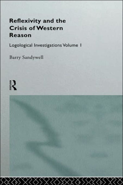 Reflexivity And The Crisis of Western Reason: Logological Investigations: Volume One / Edition 1