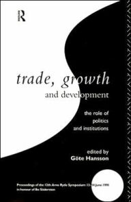 Title: Trade, Growth and Development: The Role of Politics and Institutions / Edition 1, Author: Göte Hansson