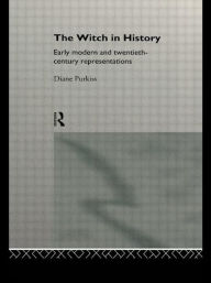 Title: The Witch in History: Early Modern and Twentieth-Century Representations / Edition 1, Author: Diane Purkiss