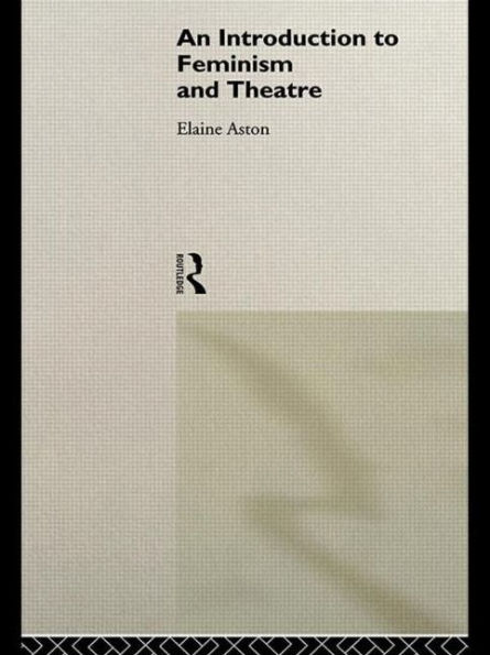 An Introduction to Feminism and Theatre / Edition 1