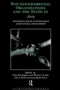 Title: Non-Governmental Organizations and the State in Asia: Rethinking Roles in Sustainable Agricultural Development, Author: John Farrington