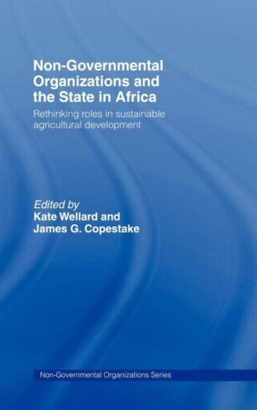 Non-Governmental Organizations and the State in Africa: Rethinking Roles in Sustainable Agricultural Development / Edition 1