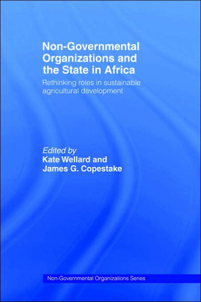 Non-Governmental Organizations and the State in Africa: Rethinking Roles in Sustainable Agricultural Development / Edition 1