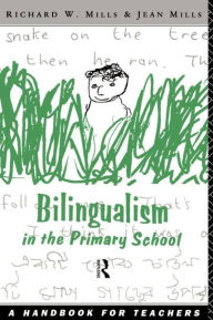 Title: Bilingualism in the Primary School: A Handbook for Teachers / Edition 1, Author: Richard Mills