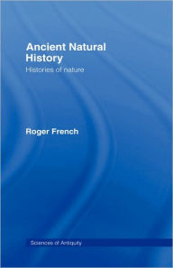 Title: Ancient Natural History: Histories of Nature / Edition 1, Author: Roger French