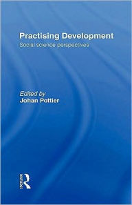 Title: Practising Development: Social Science Perspectives / Edition 1, Author: Johan Pottier