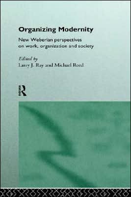 Organizing Modernity: New Weberian Perspectives on Work, Organization and Society / Edition 1