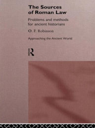 Title: The Sources of Roman Law: Problems and Methods for Ancient Historians / Edition 1, Author: O. F. Robinson