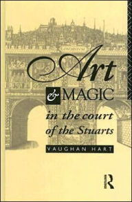 Title: Art and Magic in the Court of the Stuarts, Author: Vaughan Hart
