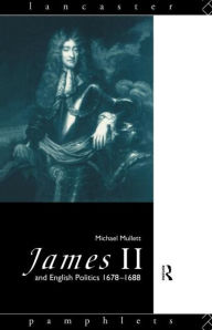 Title: James II and English Politics 1678-1688, Author: Michael Mullett