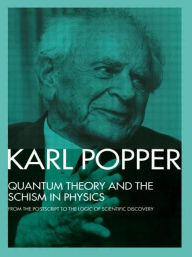 Title: Quantum Theory and the Schism in Physics: From the Postscript to The Logic of Scientific Discovery / Edition 1, Author: Karl Popper