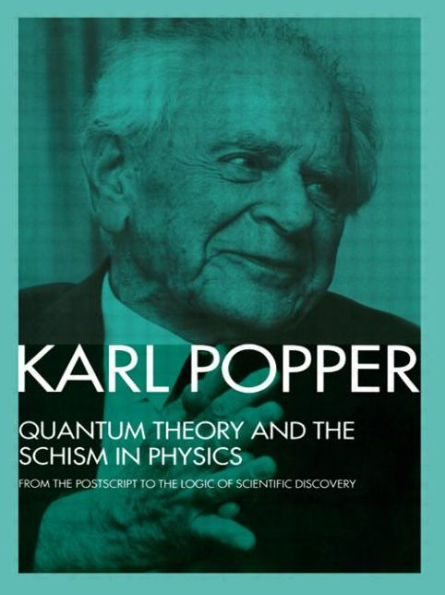 Quantum Theory and the Schism in Physics: From the Postscript to The Logic of Scientific Discovery / Edition 1