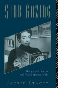 Title: Star Gazing: Hollywood Cinema and Female Spectatorship, Author: Jackie Stacey