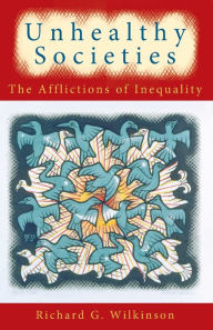 Title: Unhealthy Societies: The Afflictions of Inequality / Edition 1, Author: Richard G. Wilkinson