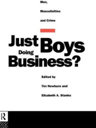 Title: Just Boys Doing Business?: Men, Masculinities and Crime / Edition 1, Author: Tim Newburn