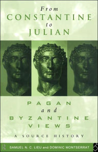 Title: From Constantine to Julian: Pagan and Byzantine Views: A Source History / Edition 1, Author: Samuel Lieu