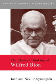 Title: The Clinical Thinking of Wilfred Bion, Author: Joan Symington