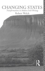 Title: Changing States: Transformations in Modern Irish Writing / Edition 1, Author: Robert Welch Nfa