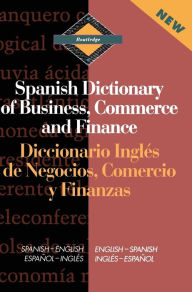 Title: Routledge Spanish Dictionary of Business, Commerce and Finance Diccionario Ingles de Negocios, Comercio y Finanzas: Spanish-English/English-Spanish / Edition 1, Author: Emilio G. Muniz Castro