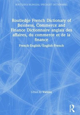 Routledge French Dictionary of Business, commerce and Finance Dictionnaire anglais des affaires, du et de la finance: French-English/English-French