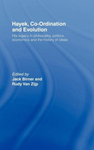 Title: Hayek, Co-ordination and Evolution: His Legacy in Philosophy, Politics, Economics and the History of Ideas / Edition 1, Author: Jack Birner