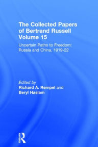 Title: The Collected Papers of Bertrand Russell, Volume 15: Uncertain Paths to Freedom: Russia and China 1919-1922 / Edition 1, Author: Beryl Haslam