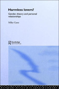 Title: Harmless Lovers?: Gender, Theory and Personal Relationships / Edition 1, Author: Mike Gane