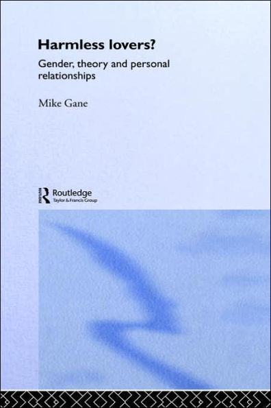 Harmless Lovers?: Gender, Theory and Personal Relationships / Edition 1