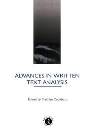 Title: Advances in Written Text Analysis / Edition 1, Author: Malcolm Coulthard