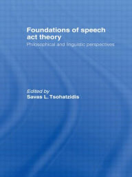 Title: Foundations of Speech Act Theory: Philosophical and Linguistic Perspectives / Edition 1, Author: S.L. Tsohatzidis
