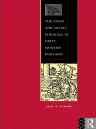 Title: The Stage and Social Struggle in Early Modern England / Edition 1, Author: Jean E. Howard