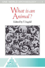 Title: What is an Animal? / Edition 1, Author: Tim Ingold
