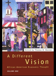 Title: A Different Vision: African American Economic Thought, Volume 1 / Edition 1, Author: Thomas D Boston