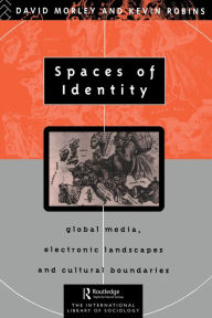 Title: Spaces of Identity: Global Media, Electronic Landscapes and Cultural Boundaries / Edition 1, Author: David Morley