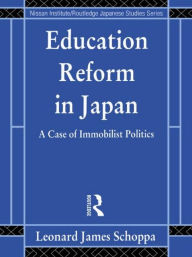 Title: Education Reform in Japan: A Case of Immobilist Politics / Edition 1, Author: Leonard James Schoppa
