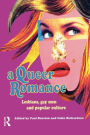 A Queer Romance: Lesbians, Gay Men and Popular Culture / Edition 1