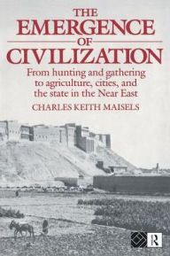 Title: The Emergence of Civilization: From Hunting and Gathering to Agriculture, Cities, and the State of the Near East / Edition 1, Author: Charles Keith Maisels