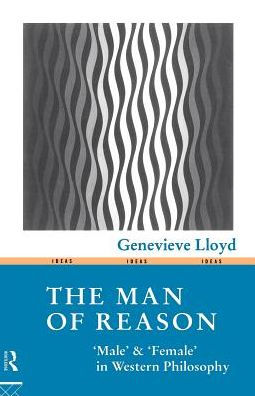 The Man of Reason: "Male" and "Female" in Western Philosophy / Edition 2