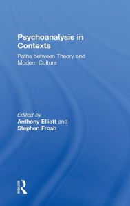 Title: Psychoanalysis in Context: Paths between Theory and Modern Culture / Edition 1, Author: Anthony Elliott