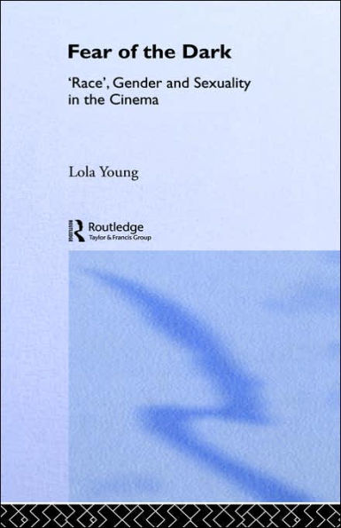 Fear of the Dark: 'Race', Gender and Sexuality in the Cinema / Edition 1